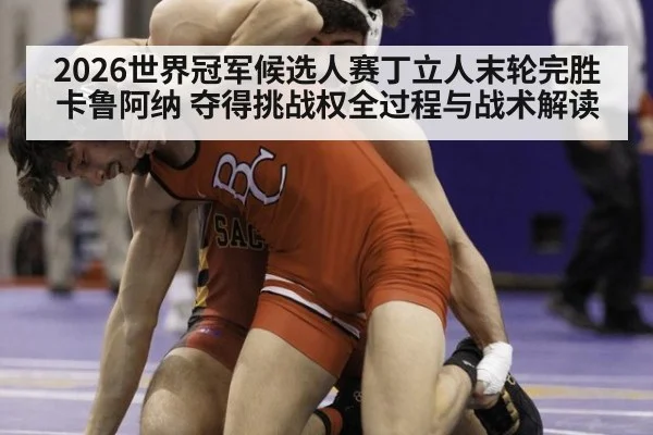 2026世界冠军候选人赛丁立人末轮完胜卡鲁阿纳 夺得挑战权全过程与战术解读